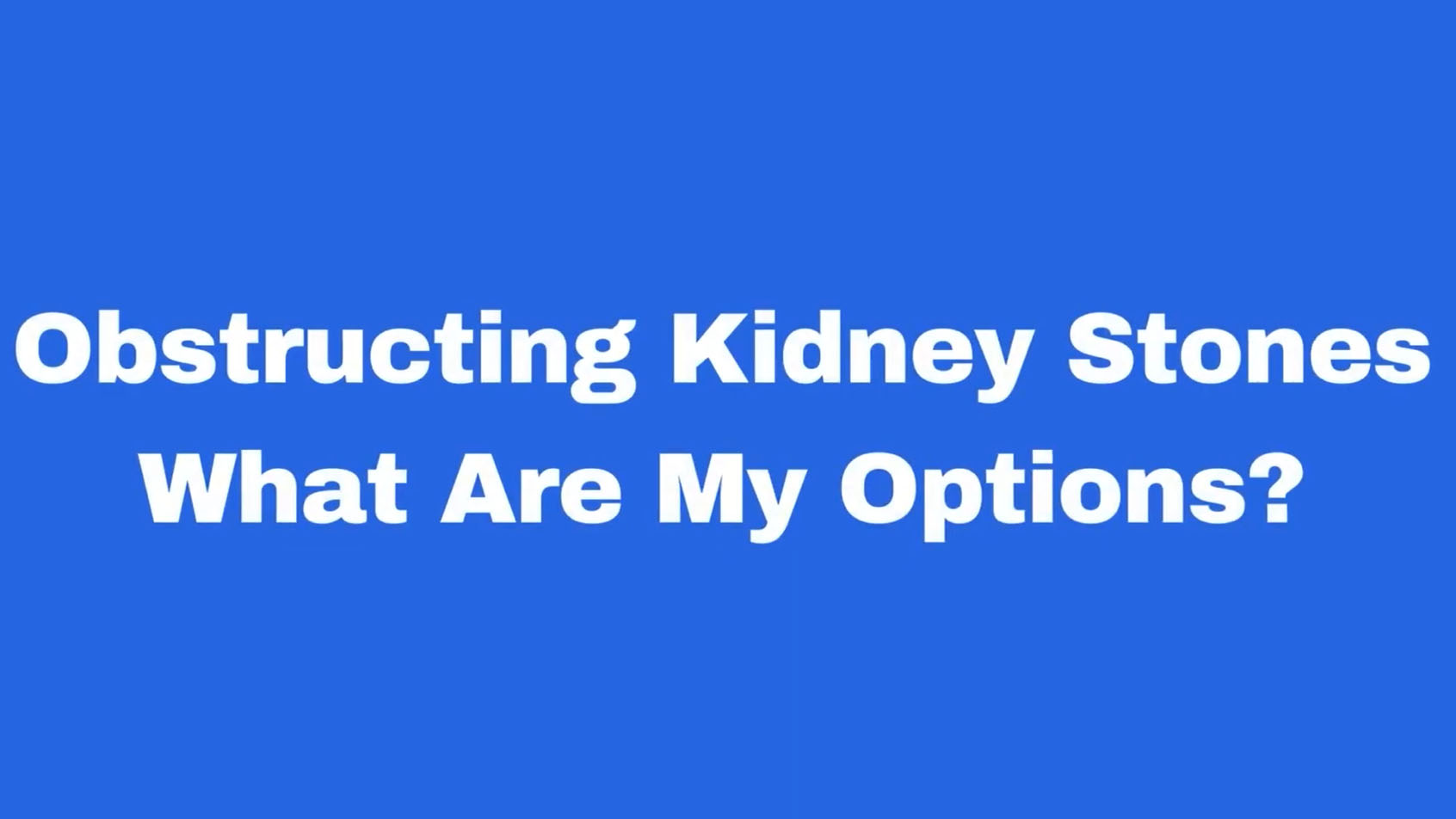 Text: Obstructing kidneys stones. What are my options?